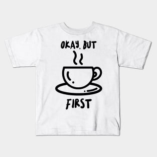 okay but coffee first Kids T-Shirt